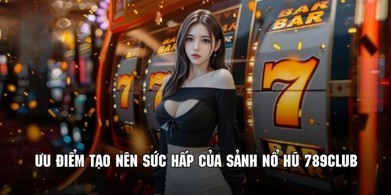 Nổ Hũ 789Club – Thế Giới Slot Game Với Jackpot Khủng