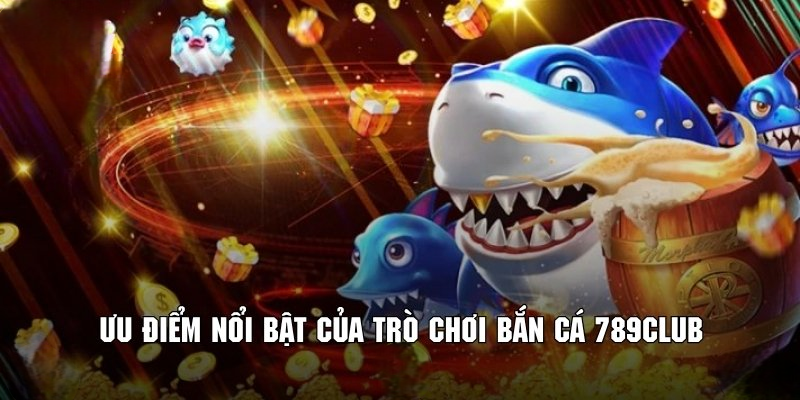 Bắn Cá 789Club – Đổi Thưởng Với Lợi Nhuận Hàng Chục Triệu
